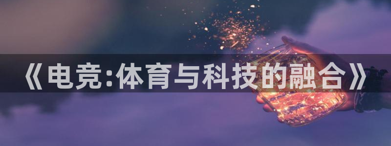有泛亚电竞的平台：《电竞:体育与科技的融合》